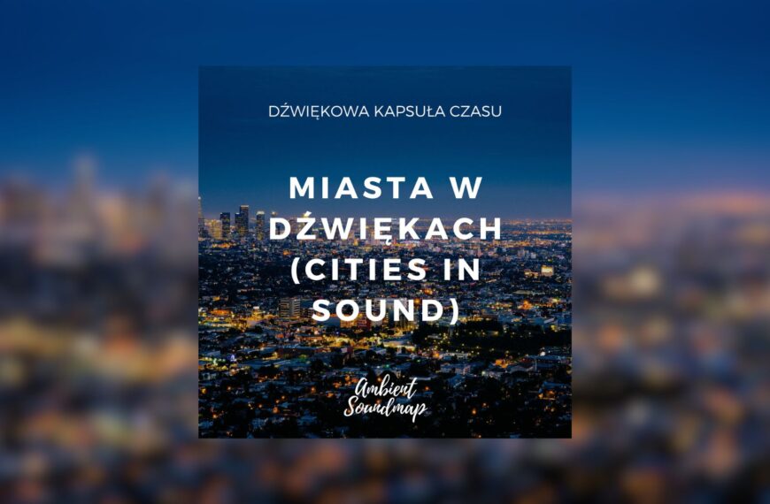 Miasta w dźwiękach (Cities in Sound) - dźwiękowa kapsuła czasu